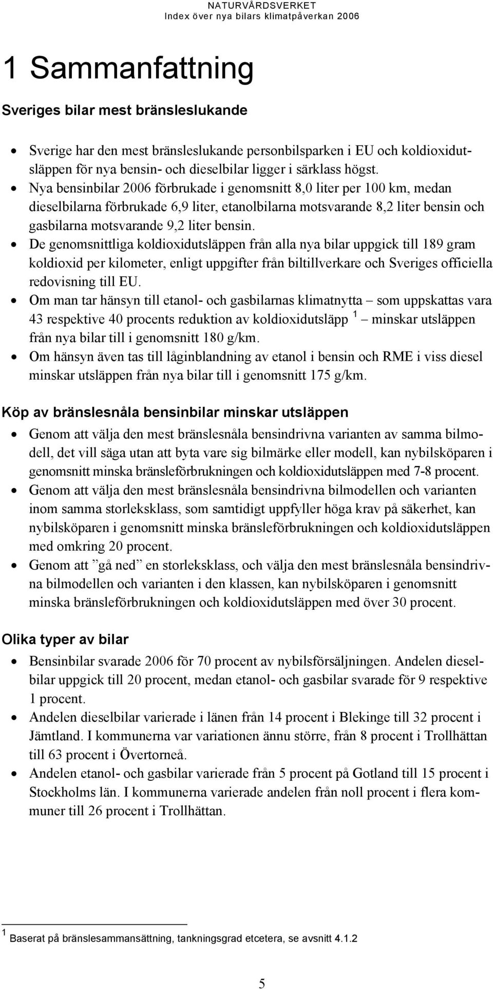 De genomsnittliga koldioxidutsläppen från alla nya bilar uppgick till 189 gram koldioxid per kilometer, enligt uppgifter från biltillverkare och Sveriges officiella redovisning till EU.