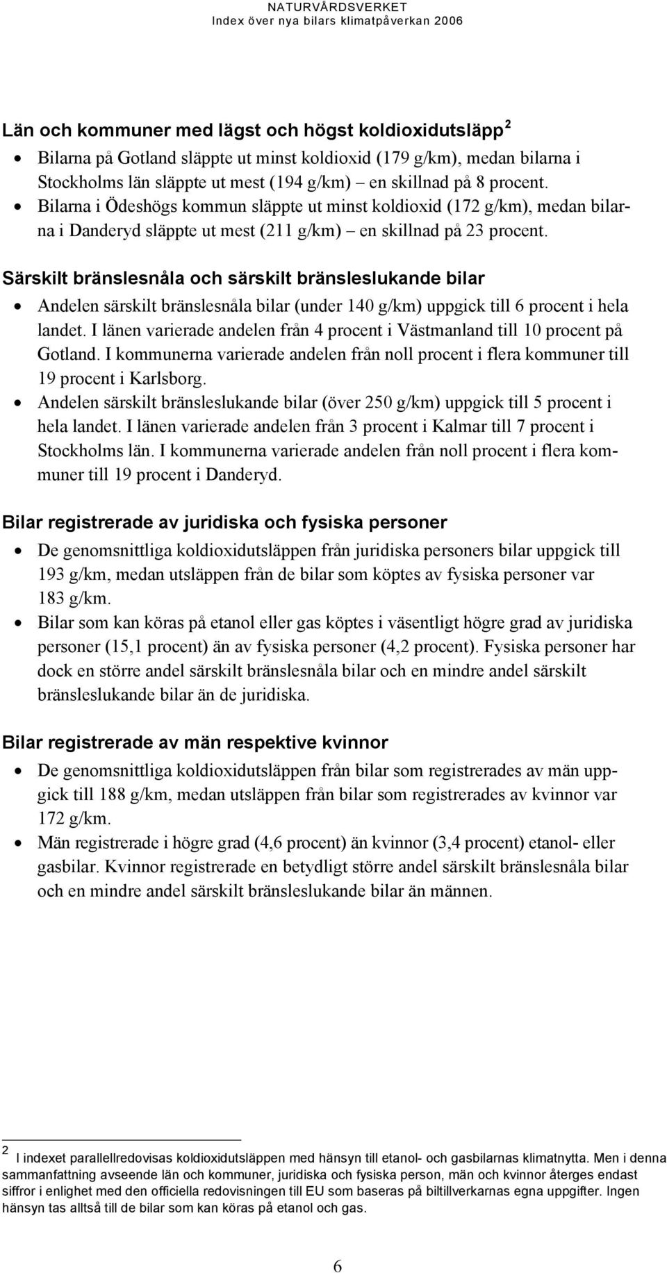 Särskilt bränslesnåla och särskilt bränsleslukande bilar Andelen särskilt bränslesnåla bilar (under 140 g/km) uppgick till 6 procent i hela landet.