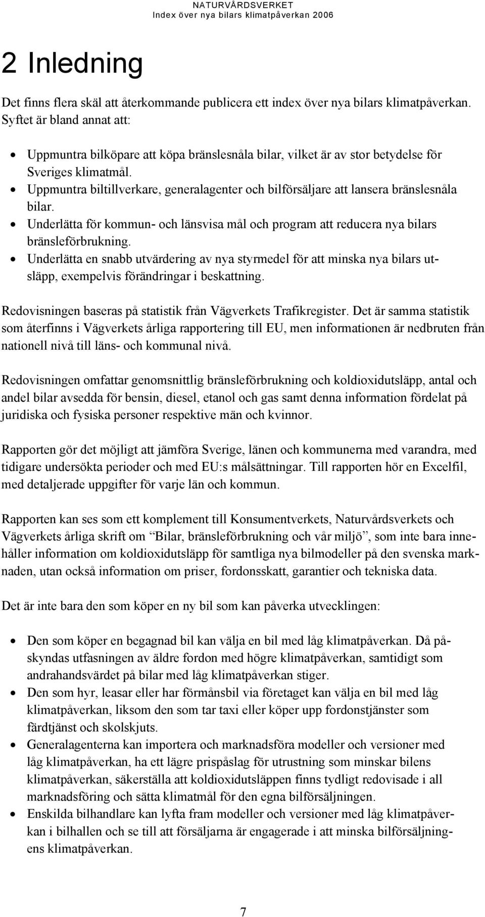 Uppmuntra biltillverkare, generalagenter och bilförsäljare att lansera bränslesnåla bilar. Underlätta för kommun- och länsvisa mål och program att reducera nya bilars bränsleförbrukning.