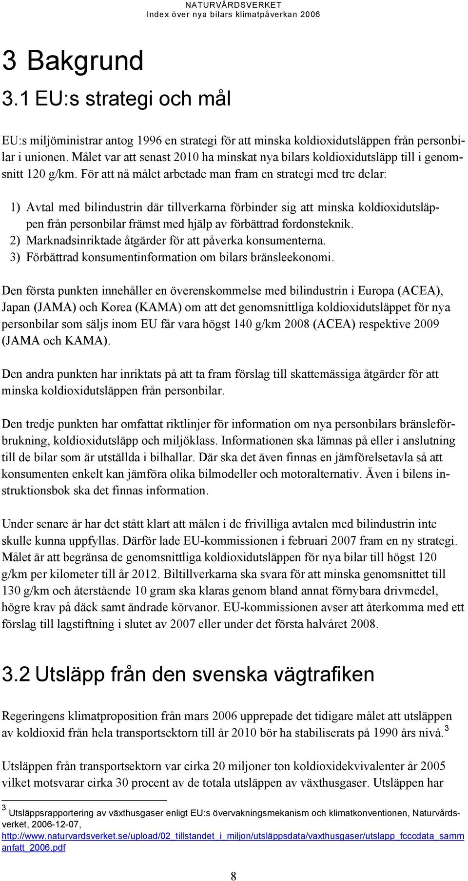 För att nå målet arbetade man fram en strategi med tre delar: 1) Avtal med bilindustrin där tillverkarna förbinder sig att minska koldioxidutsläppen från personbilar främst med hjälp av förbättrad