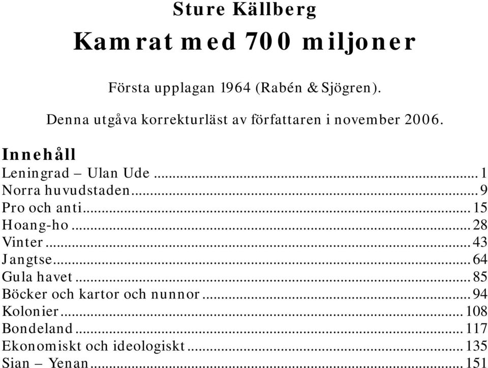 .. 1 Norra huvudstaden... 9 Pro och anti... 15 Hoang-ho... 28 Vinter... 43 Jangtse... 64 Gula havet.