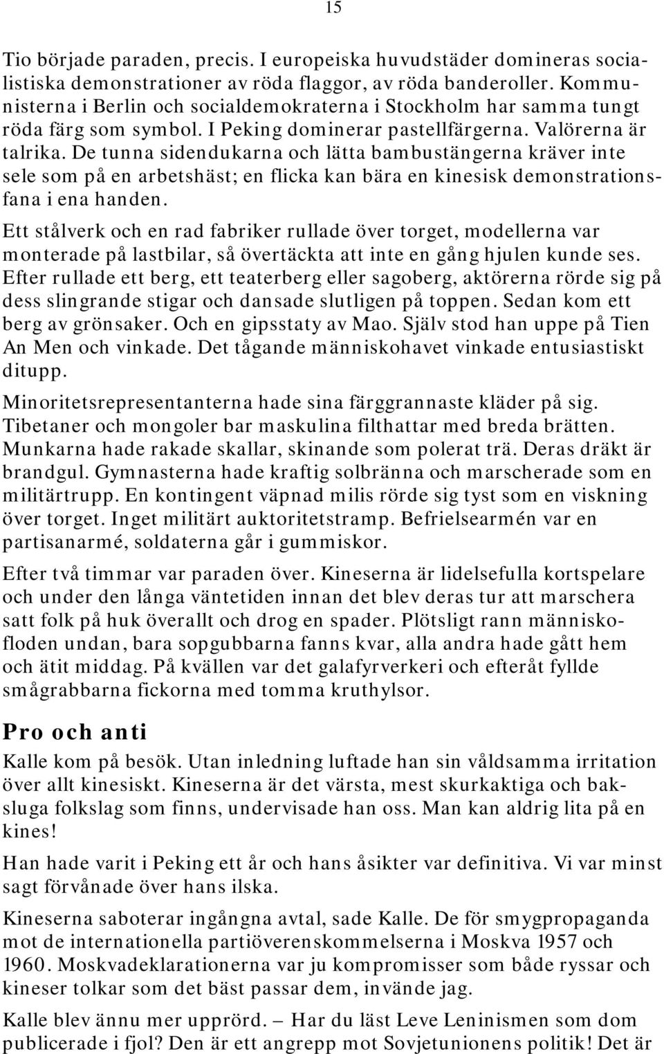 De tunna sidendukarna och lätta bambustängerna kräver inte sele som på en arbetshäst; en flicka kan bära en kinesisk demonstrationsfana i ena handen.