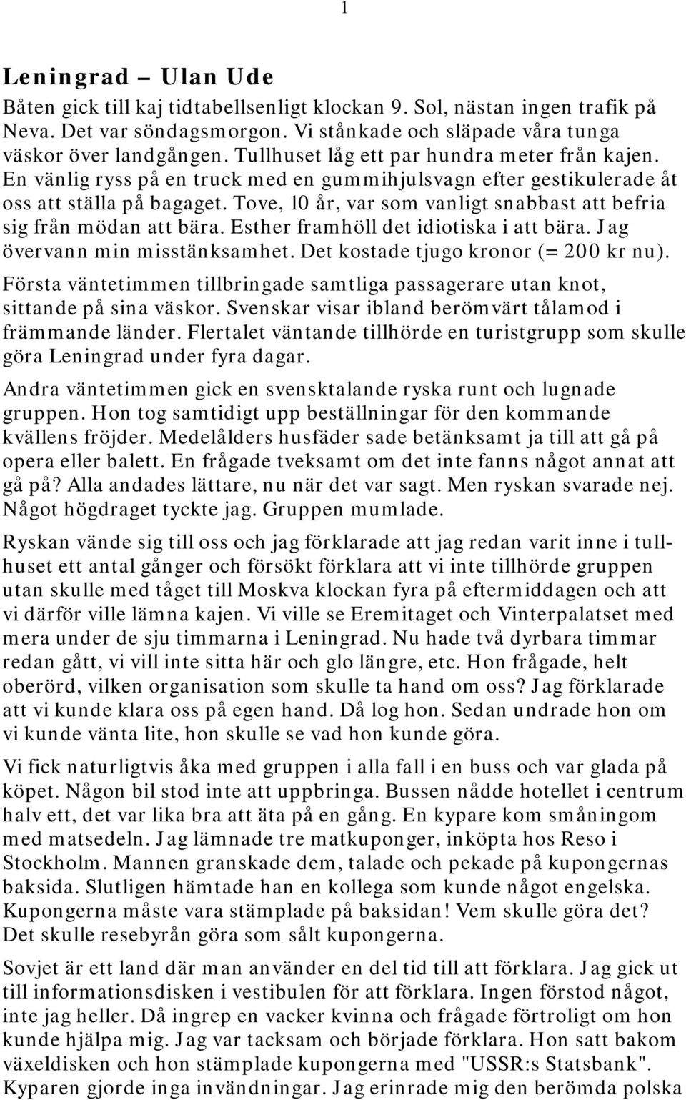 Tove, 10 år, var som vanligt snabbast att befria sig från mödan att bära. Esther framhöll det idiotiska i att bära. Jag övervann min misstänksamhet. Det kostade tjugo kronor (= 200 kr nu).