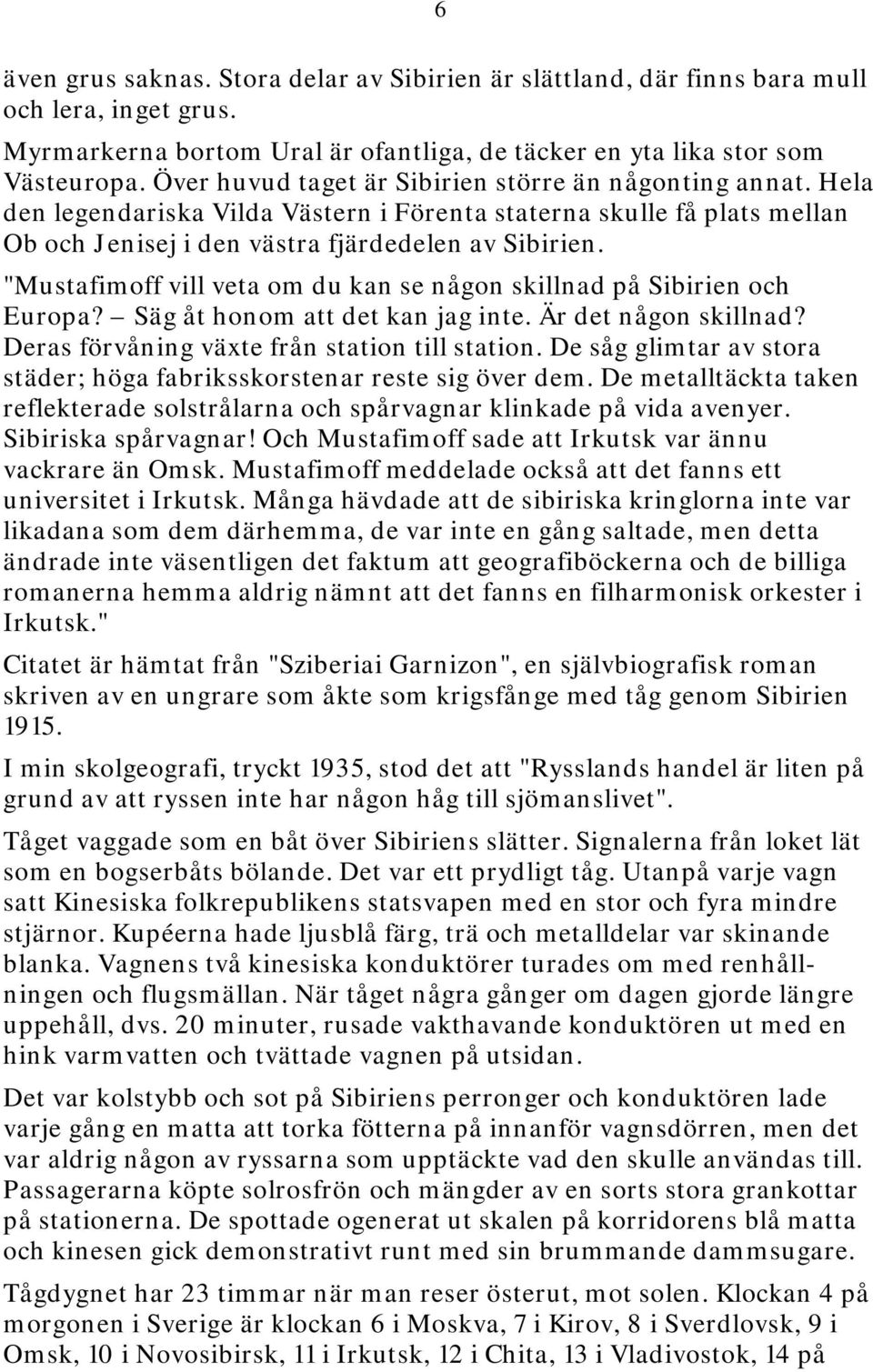 "Mustafimoff vill veta om du kan se någon skillnad på Sibirien och Europa? Säg åt honom att det kan jag inte. Är det någon skillnad? Deras förvåning växte från station till station.