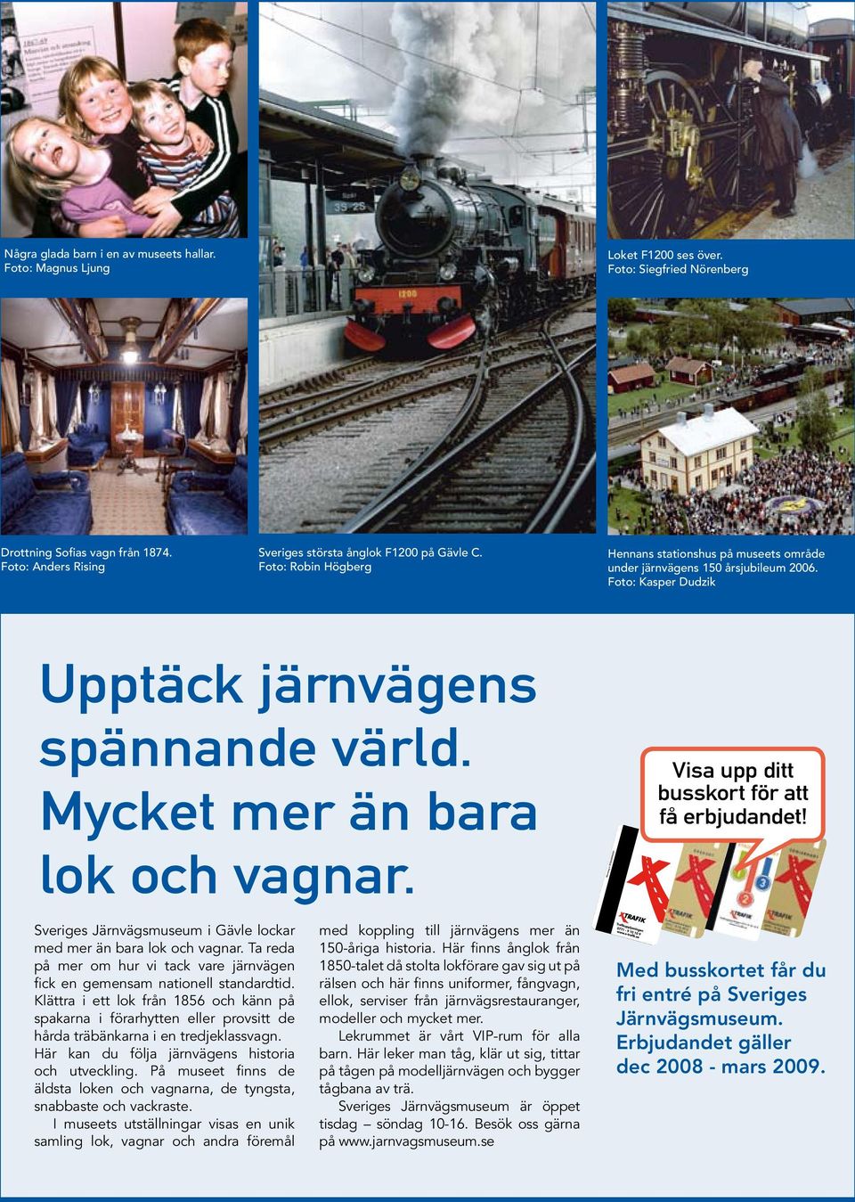 Foto: Kasper Dudzik Upptäck järnvägens spännande värld. Mycket mer än bara lok och vagnar. Visa upp ditt busskort för att få erbjudandet!