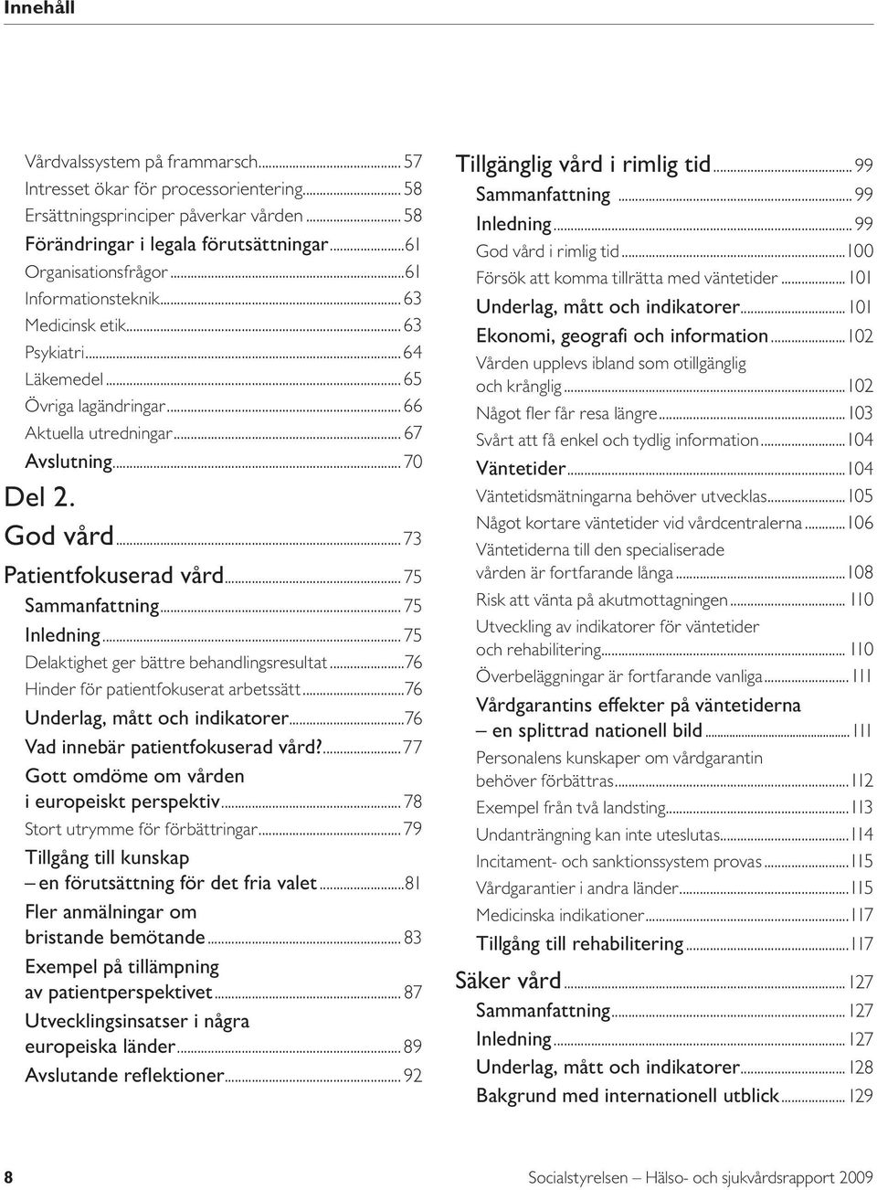 .. 75 Sammanfattning... 75 Inledning... 75 Delaktighet ger bättre behandlingsresultat...76 Hinder för patientfokuserat arbetssätt...76 Underlag, mått och indikatorer.