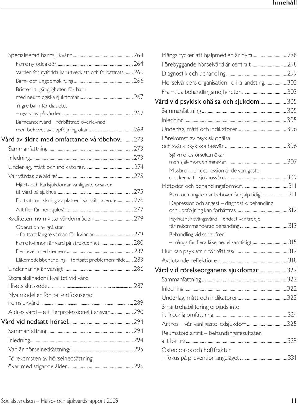 ..268 Vård av äldre med omfattande vårdbehov...273 Sammanfattning...273 Inledning...273 Underlag, mått och indikatorer...274 Var vårdas de äldre?