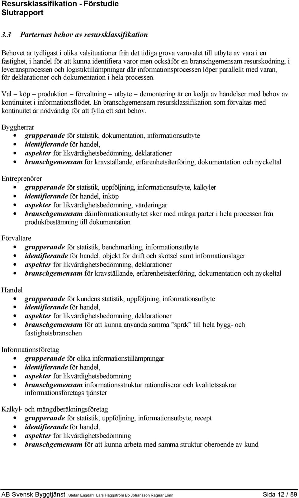 processen. Val köp produktion förvaltning utbyte demontering är en kedja av händelser med behov av kontinuitet i informationsflödet.