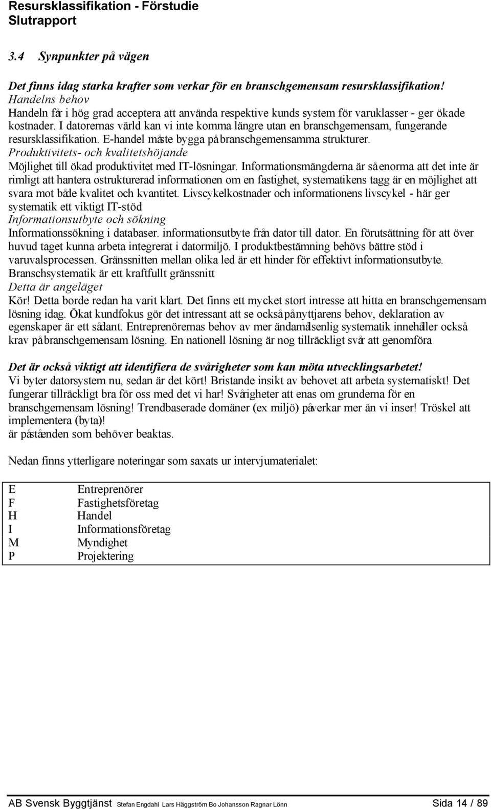 I datorernas värld kan vi inte komma längre utan en branschgemensam, fungerande resursklassifikation. E-handel måste bygga på branschgemensamma strukturer.