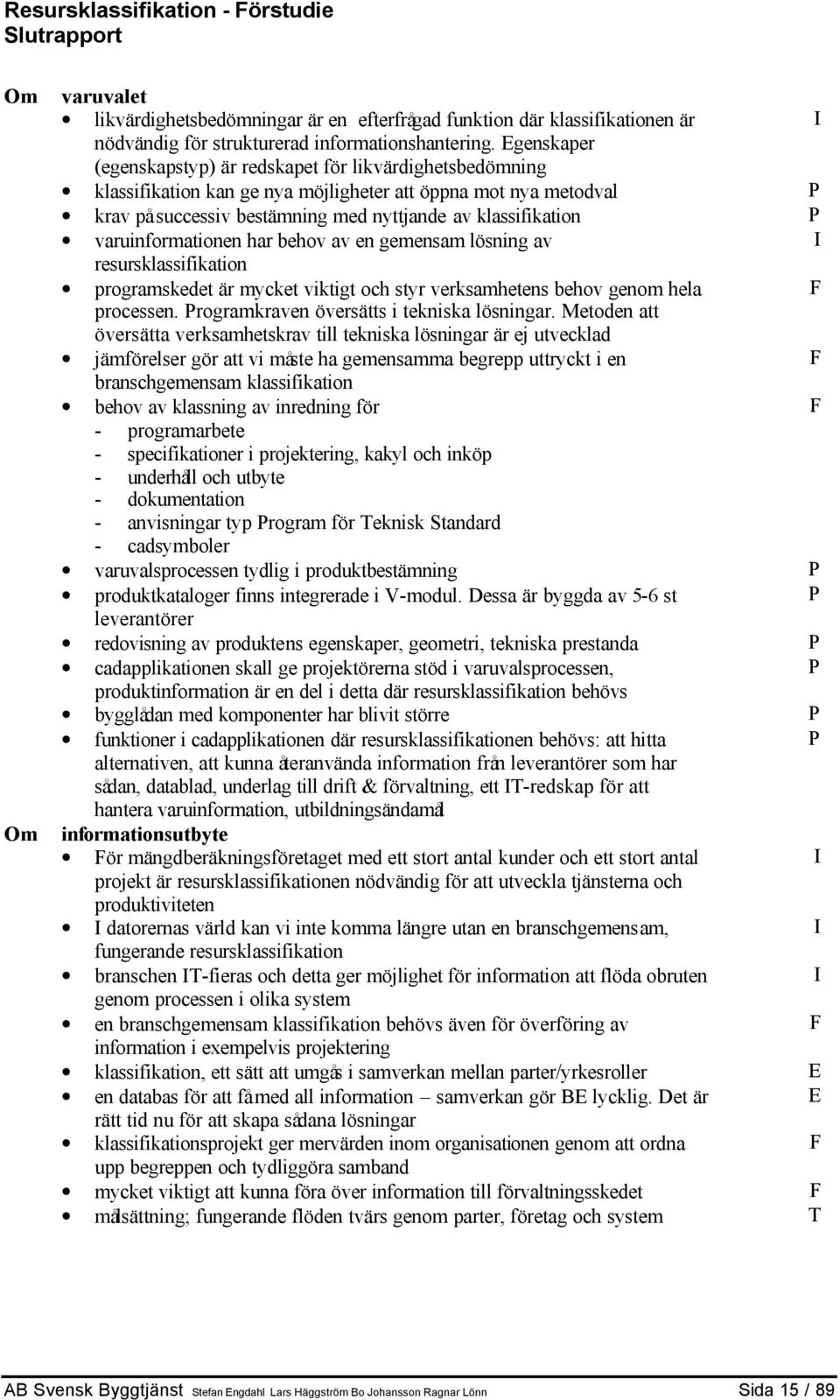 varuinformationen har behov av en gemensam lösning av I resursklassifikation programskedet är mycket viktigt och styr verksamhetens behov genom hela F processen.