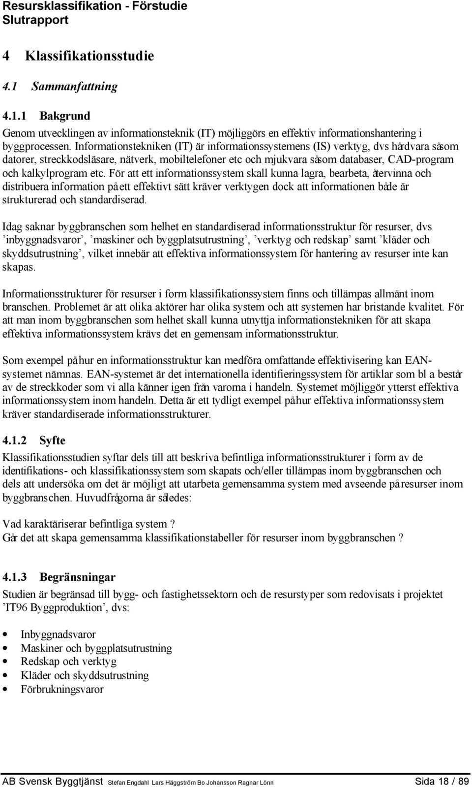 etc. För att ett informationssystem skall kunna lagra, bearbeta, återvinna och distribuera information på ett effektivt sätt kräver verktygen dock att informationen både är strukturerad och