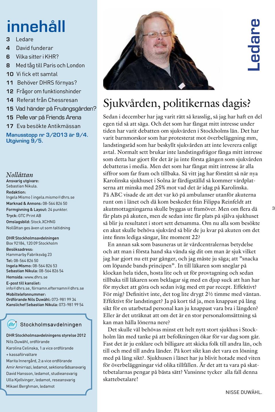 Nollåttan Ansvarig utgivare: Sebastian Nikula. Redaktion: Ingela Mismo ingela.mismo@dhrs.se Marknad & Annons: 08-564 826 50 Formgivning & Layout: 24 punkter. Tryck: GTC Print AB Omslagsbild: Stock.