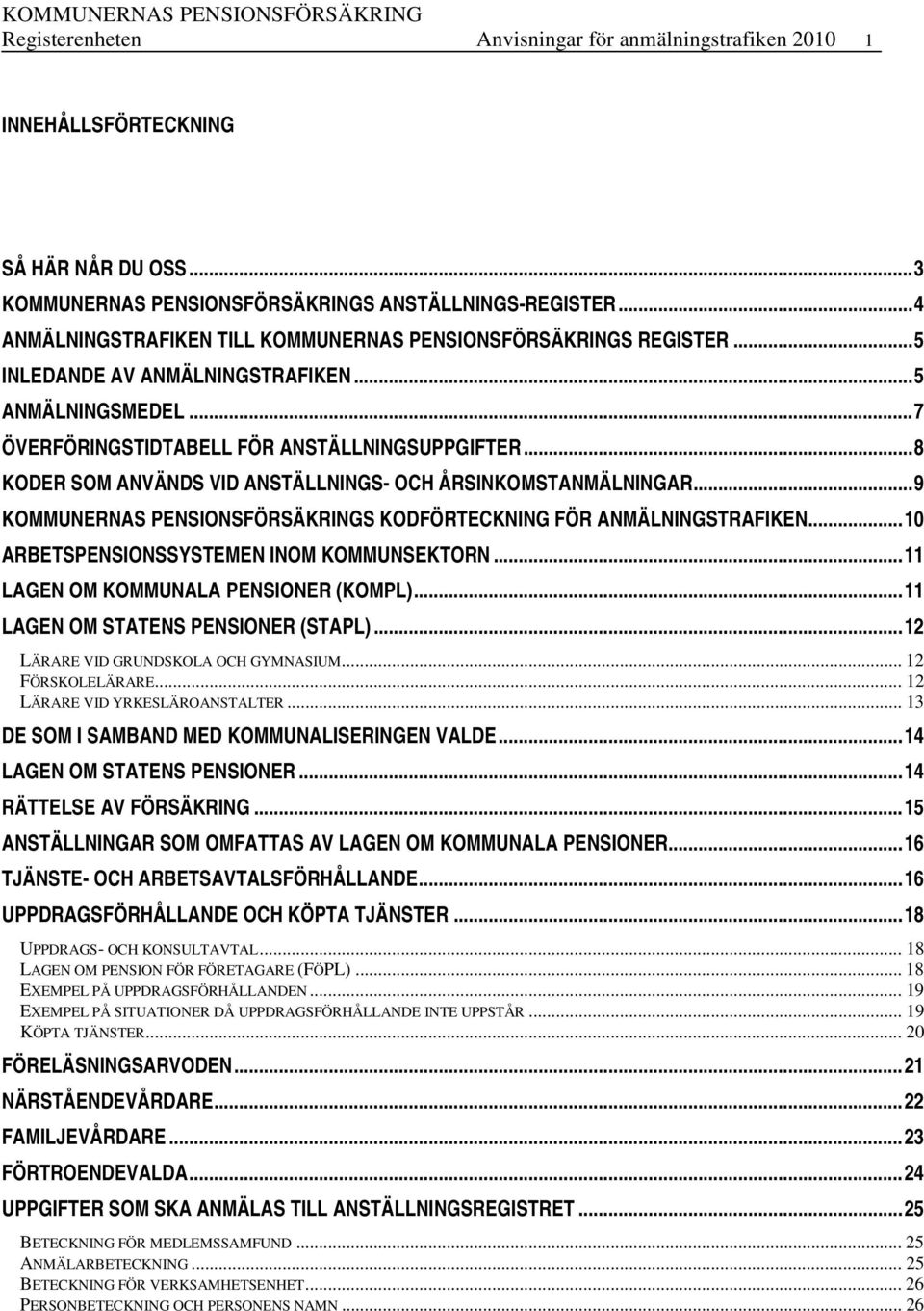 .. 8 KODER SOM ANVÄNDS VID ANSTÄLLNINGS- OCH ÅRSINKOMSTANMÄLNINGAR... 9 KOMMUNERNAS PENSIONSFÖRSÄKRINGS KODFÖRTECKNING FÖR ANMÄLNINGSTRAFIKEN... 10 ARBETSPENSIONSSYSTEMEN INOM KOMMUNSEKTORN.