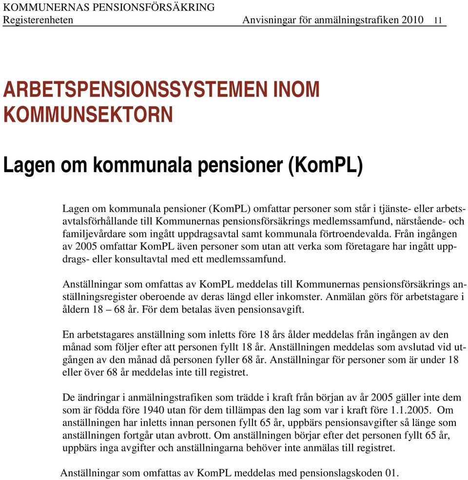 Från ingången av 2005 omfattar KomPL även personer som utan att verka som företagare har ingått uppdrags- eller konsultavtal med ett medlemssamfund.