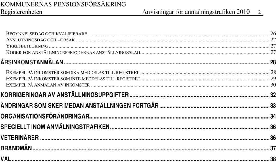 .. 28 EXEMPEL PÅ INKOMSTER SOM INTE MEDDELAS TILL REGISTRET... 29 EXEMPEL PÅ ANMÄLAN AV INKOMSTER... 30 KORRIGERINGAR AV ANSTÄLLNINGSUPPGIFTER.