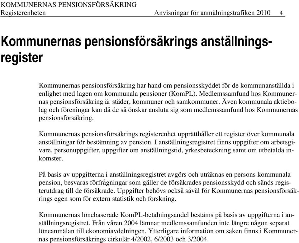 Även kommunala aktiebolag och föreningar kan då de så önskar ansluta sig som medlemssamfund hos Kommunernas pensionsförsäkring.