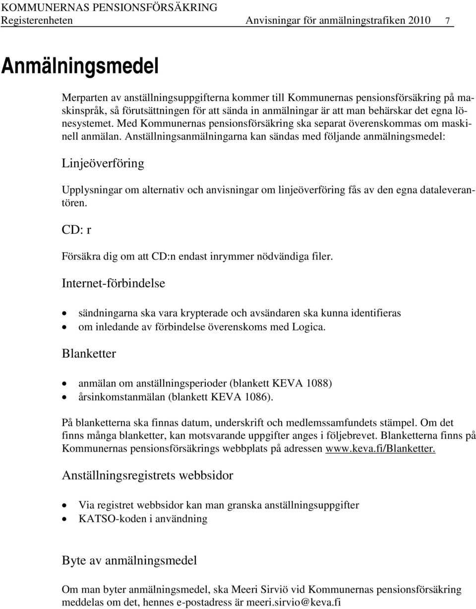 Anställningsanmälningarna kan sändas med följande anmälningsmedel: Linjeöverföring Upplysningar om alternativ och anvisningar om linjeöverföring fås av den egna dataleverantören.