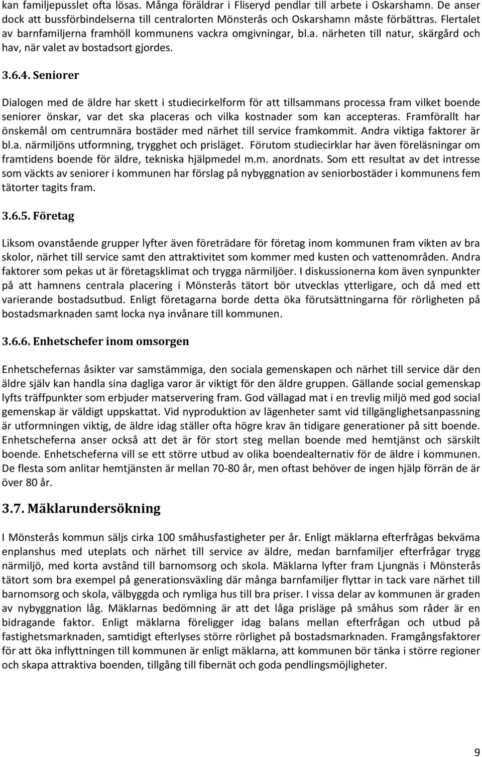 Seniorer Dialogen med de äldre har skett i studiecirkelform för att tillsammans processa fram vilket boende seniorer önskar, var det ska placeras och vilka kostnader som kan accepteras.