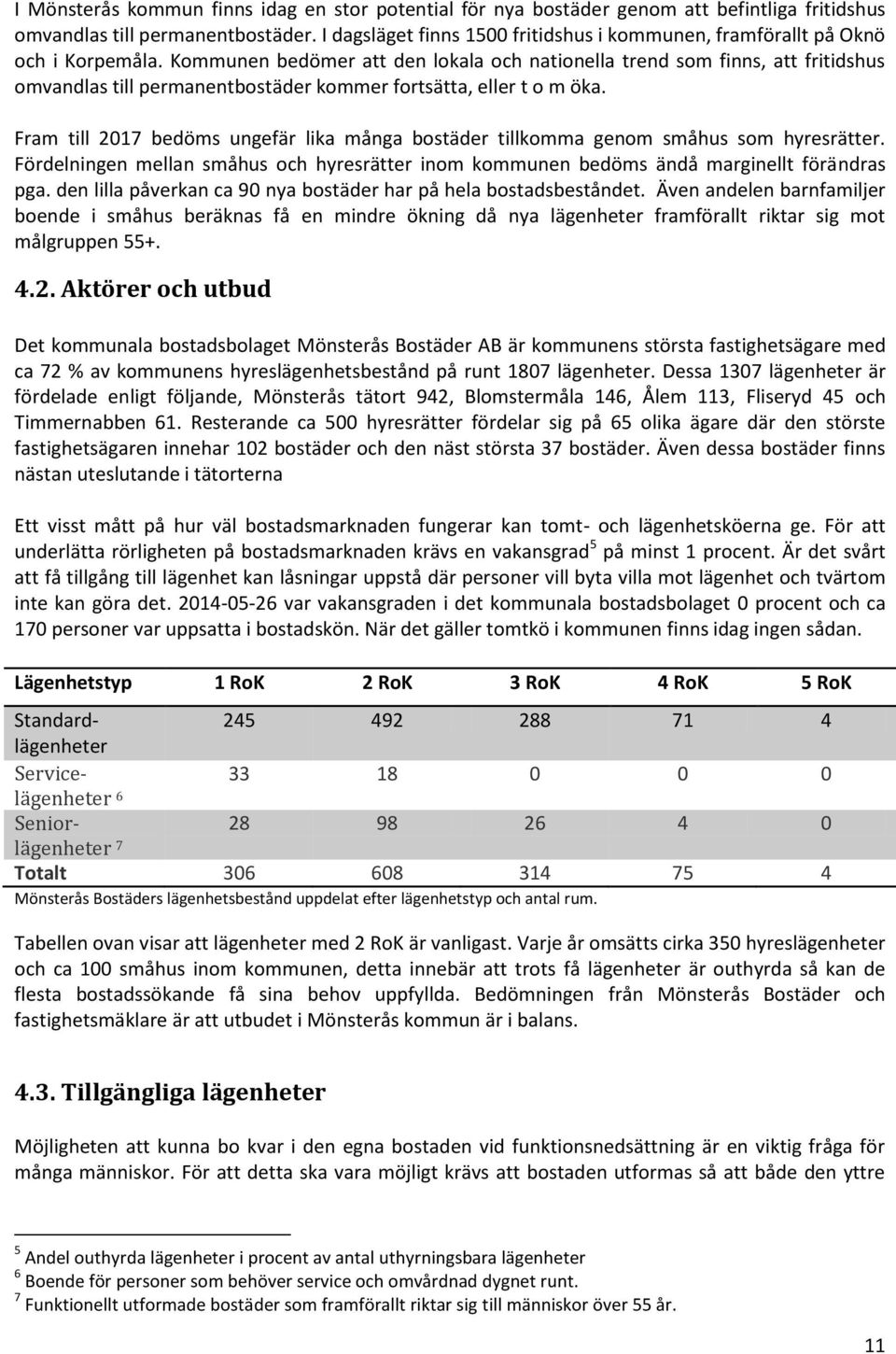 Kommunen bedömer att den lokala och nationella trend som finns, att fritidshus omvandlas till permanentbostäder kommer fortsätta, eller t o m öka.