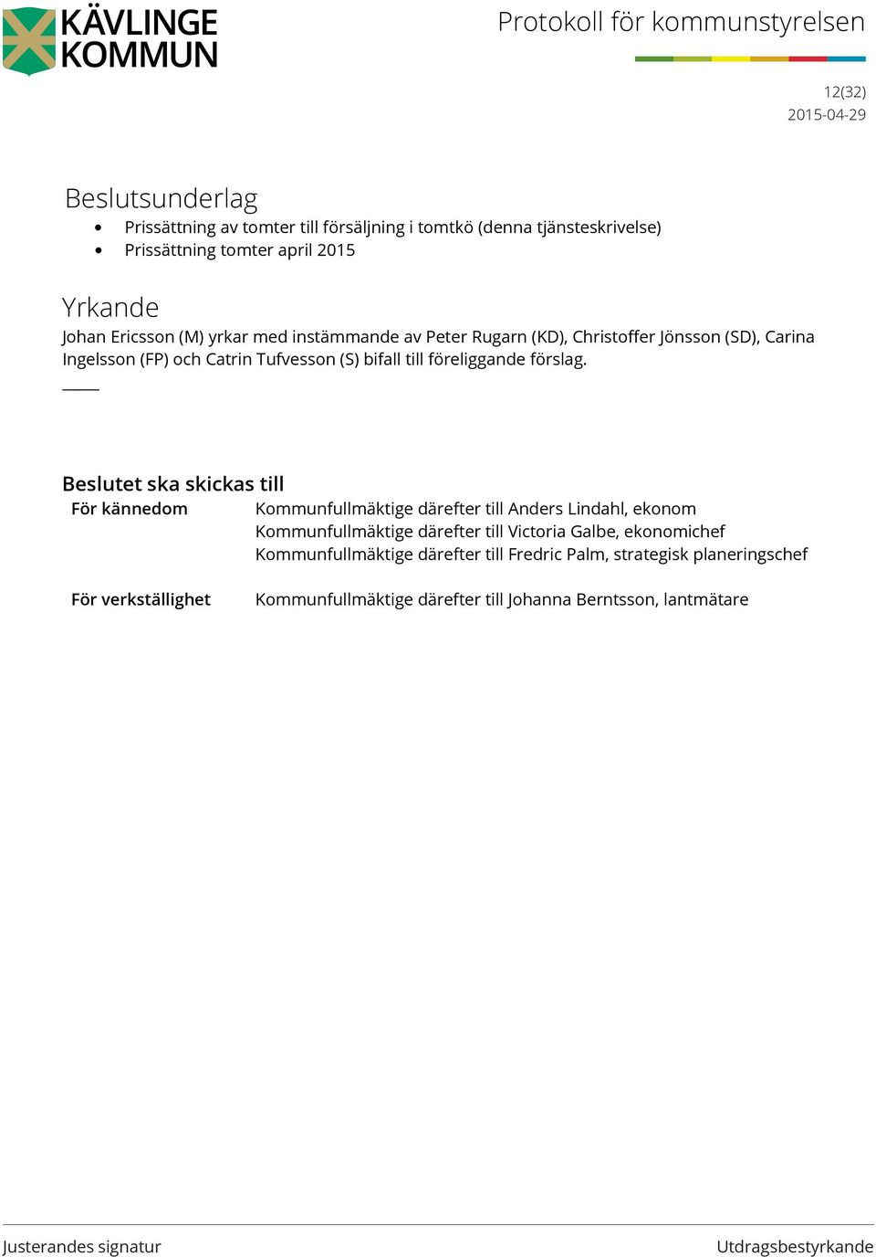 et ska skickas till För kännedom Kommunfullmäktige därefter till Anders Lindahl, ekonom Kommunfullmäktige därefter till Victoria Galbe, ekonomichef