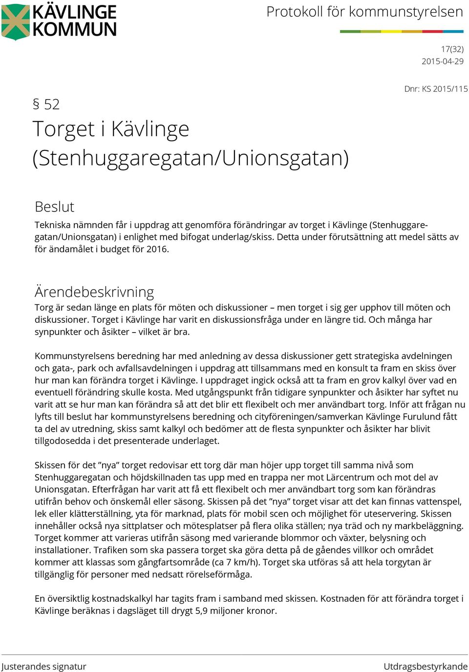 Torg är sedan länge en plats för möten och diskussioner men torget i sig ger upphov till möten och diskussioner. Torget i Kävlinge har varit en diskussionsfråga under en längre tid.