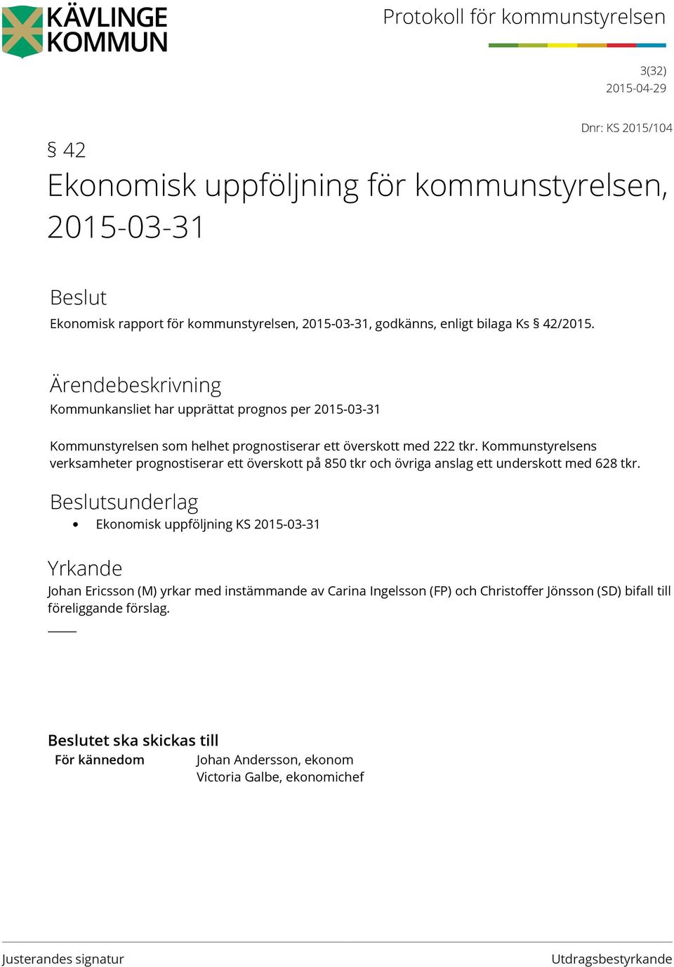 Kommunstyrelsens verksamheter prognostiserar ett överskott på 850 tkr och övriga anslag ett underskott med 628 tkr.