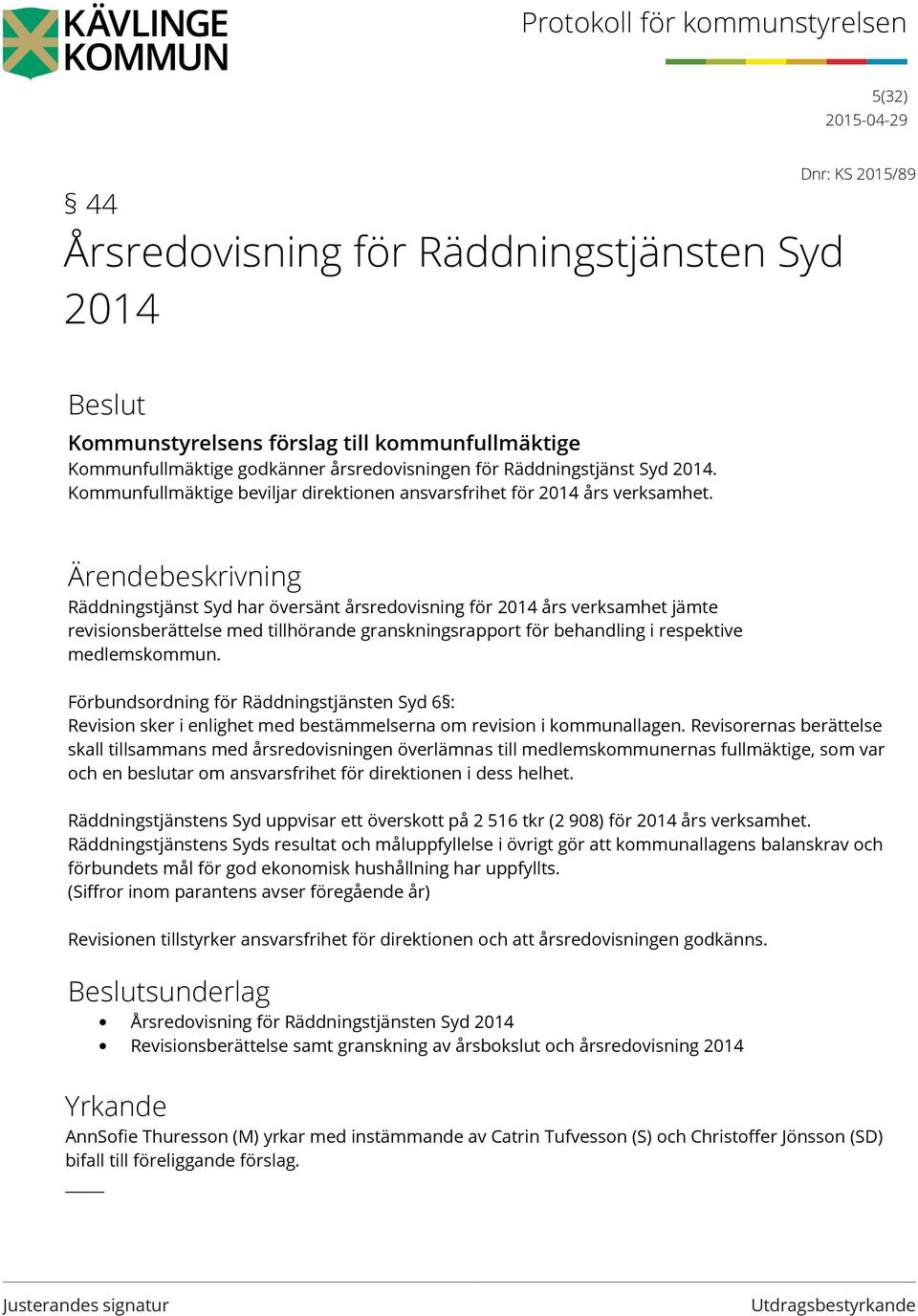 Räddningstjänst Syd har översänt årsredovisning för 2014 års verksamhet jämte revisionsberättelse med tillhörande granskningsrapport för behandling i respektive medlemskommun.