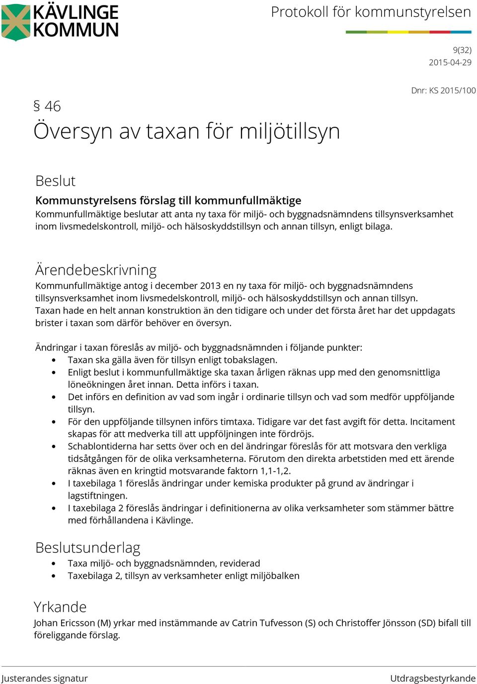 Kommunfullmäktige antog i december 2013 en ny taxa för miljö- och byggnadsnämndens tillsynsverksamhet inom livsmedelskontroll, miljö- och hälsoskyddstillsyn och annan tillsyn.