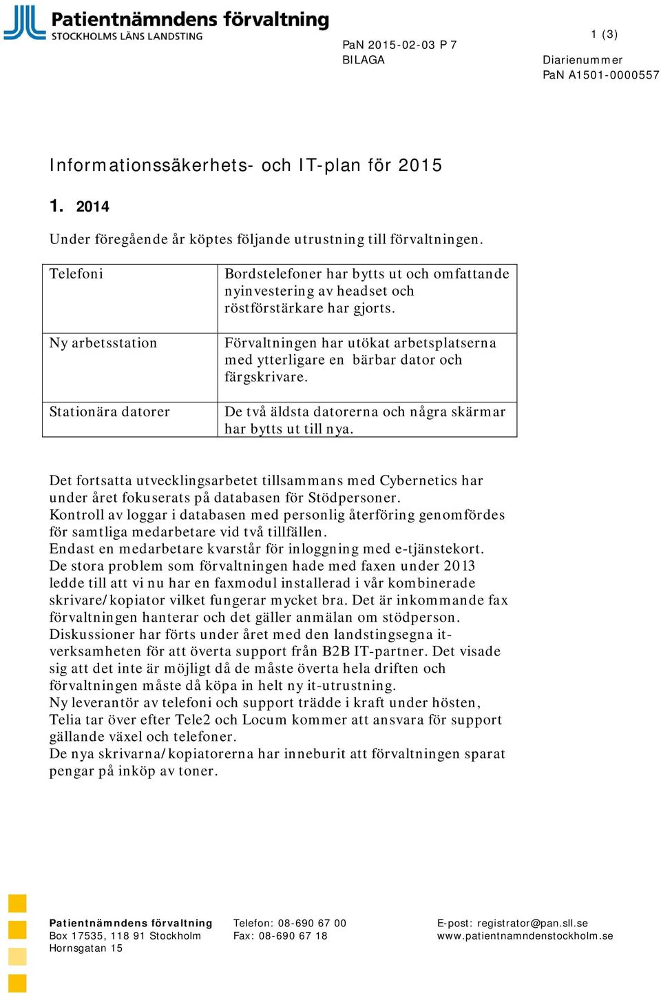 Förvaltningen har utökat arbetsplatserna med ytterligare en bärbar dator och färgskrivare. De två äldsta datorerna och några skärmar har bytts ut till nya.