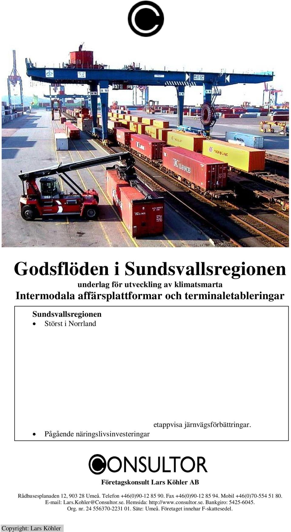 Största godsflödena i Norrland ger mycket goda logistiska affärsmöjligheter. Nya logistiska aktörer till regionen. Spetsområden o Cellulosafiberteknologi.