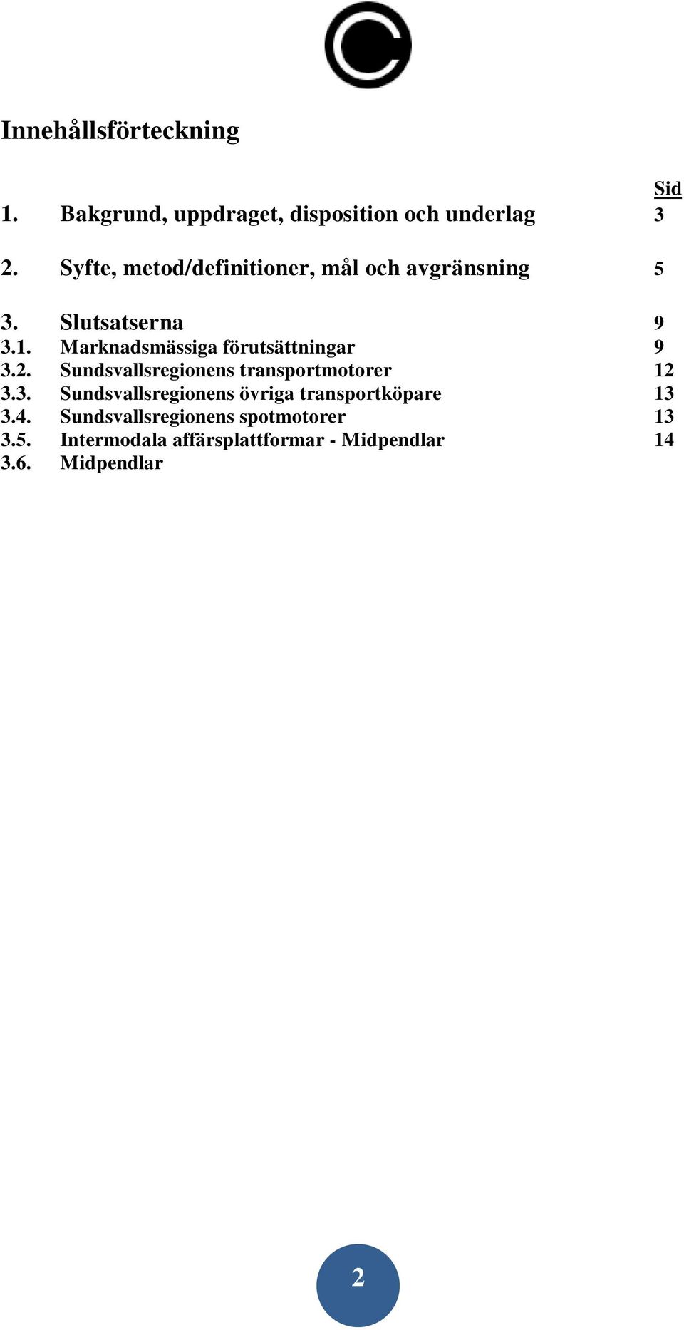 Miljövänliga transporter - varuägarnas krav på infrastrukturen 14 4. Aktörerna 17 4.1. Logistikföretagen centrallager 18 4.2. Transportföretagen 18 4.3.