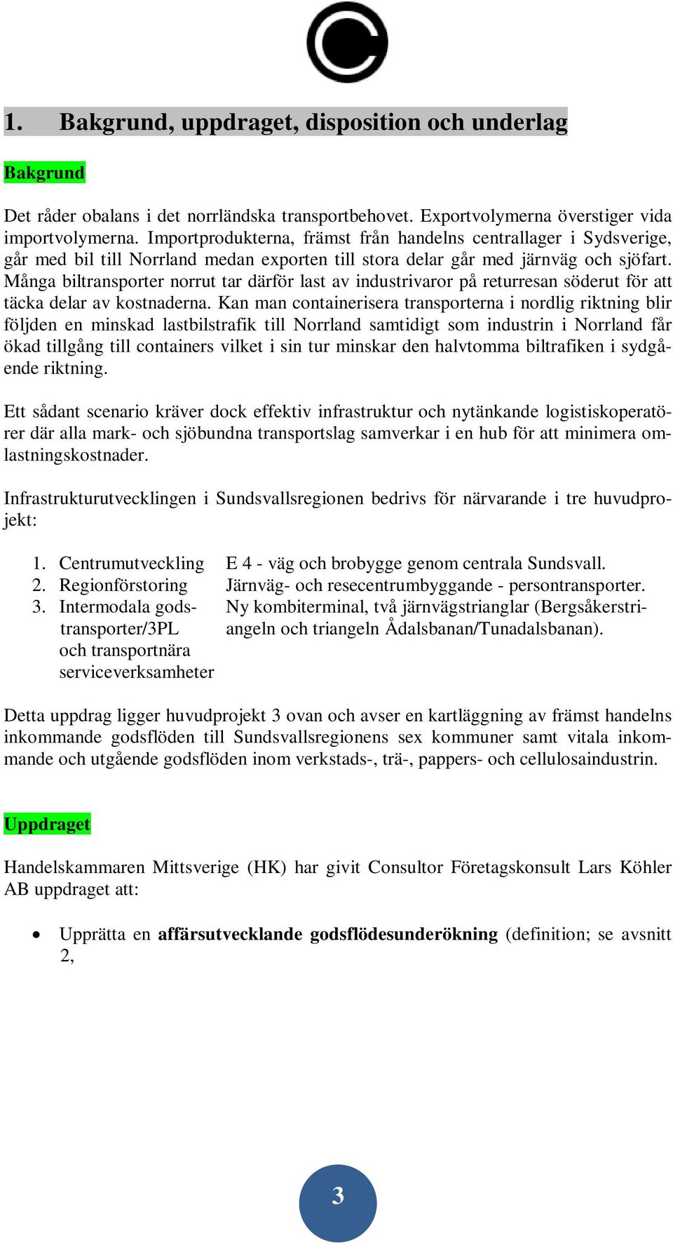 Många biltransporter norrut tar därför last av industrivaror på returresan söderut för att täcka delar av kostnaderna.