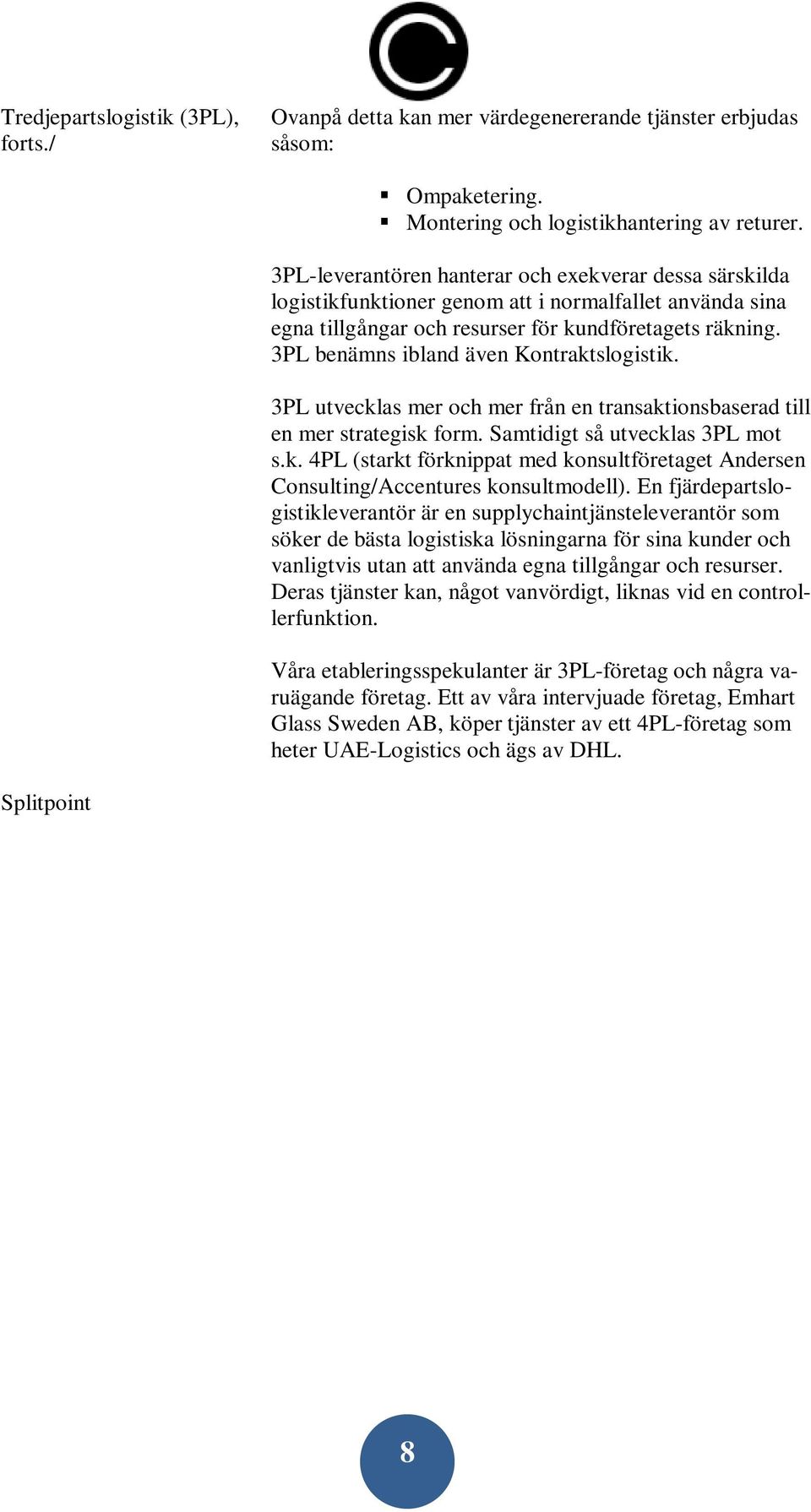 3PL benämns ibland även Kontraktslogistik. 3PL utvecklas mer och mer från en transaktionsbaserad till en mer strategisk form. Samtidigt så utvecklas 3PL mot s.k. 4PL (starkt förknippat med konsultföretaget Andersen Consulting/Accentures konsultmodell).