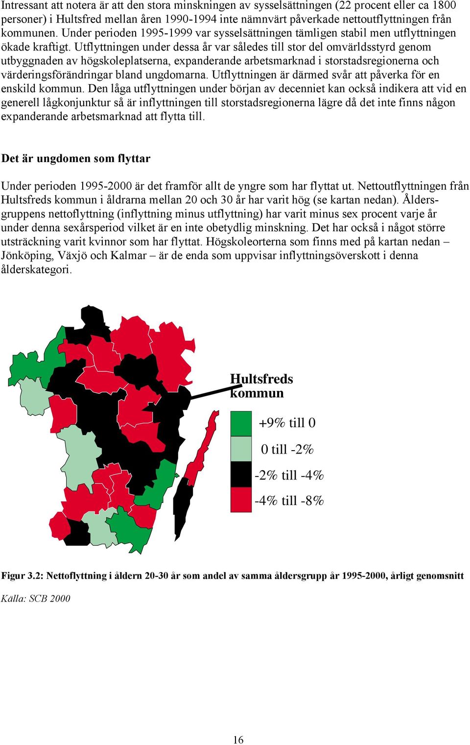 Utflyttningen under dessa år var således till stor del omvärldsstyrd genom utbyggnaden av högskoleplatserna, expanderande arbetsmarknad i storstadsregionerna och värderingsförändringar bland