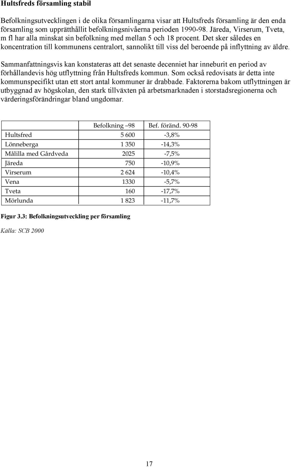 Det sker således en koncentration till kommunens centralort, sannolikt till viss del beroende på inflyttning av äldre.