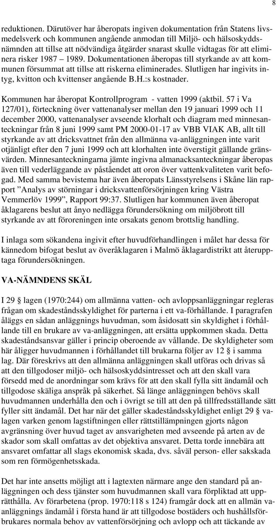 för att eliminera risker 1987 1989. Dokumentationen åberopas till styrkande av att kommunen försummat att tillse att riskerna eliminerades.