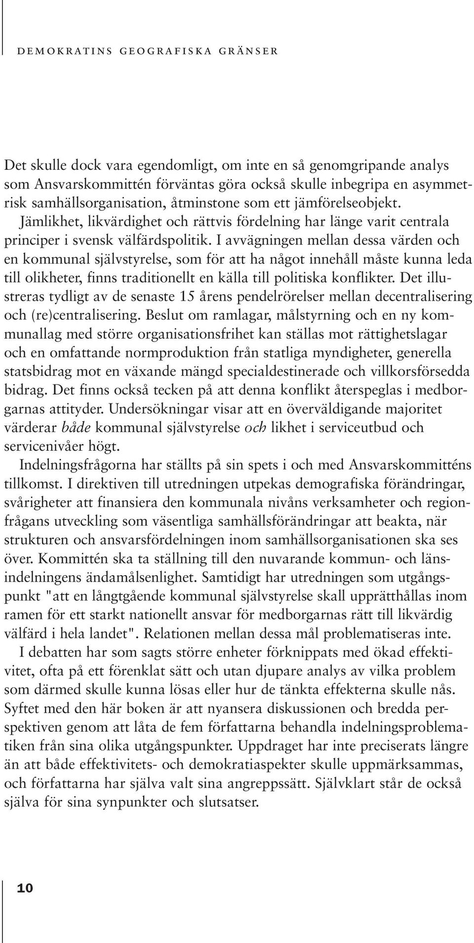 I avvägningen mellan dessa värden och en kommunal självstyrelse, som för att ha något innehåll måste kunna leda till olikheter, finns traditionellt en källa till politiska konflikter.