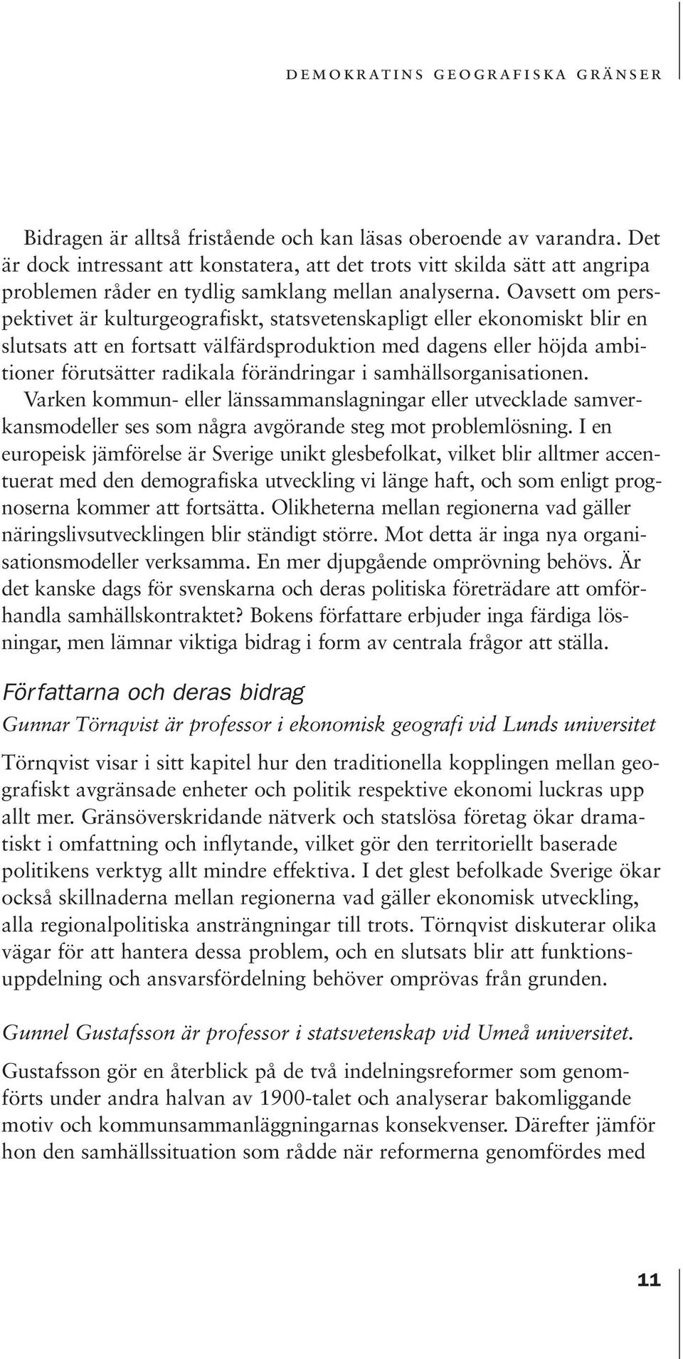 Oavsett om perspektivet är kulturgeografiskt, statsvetenskapligt eller ekonomiskt blir en slutsats att en fortsatt välfärdsproduktion med dagens eller höjda ambitioner förutsätter radikala