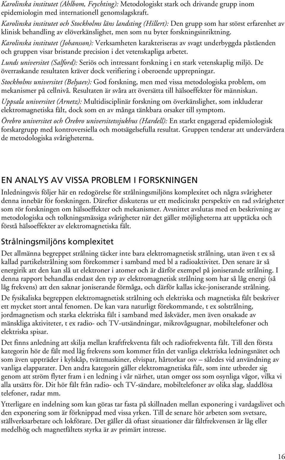 Karolinska institutet (Johansson): Verksamheten karakteriseras av svagt underbyggda påståenden och gruppen visar bristande precision i det vetenskapliga arbetet.