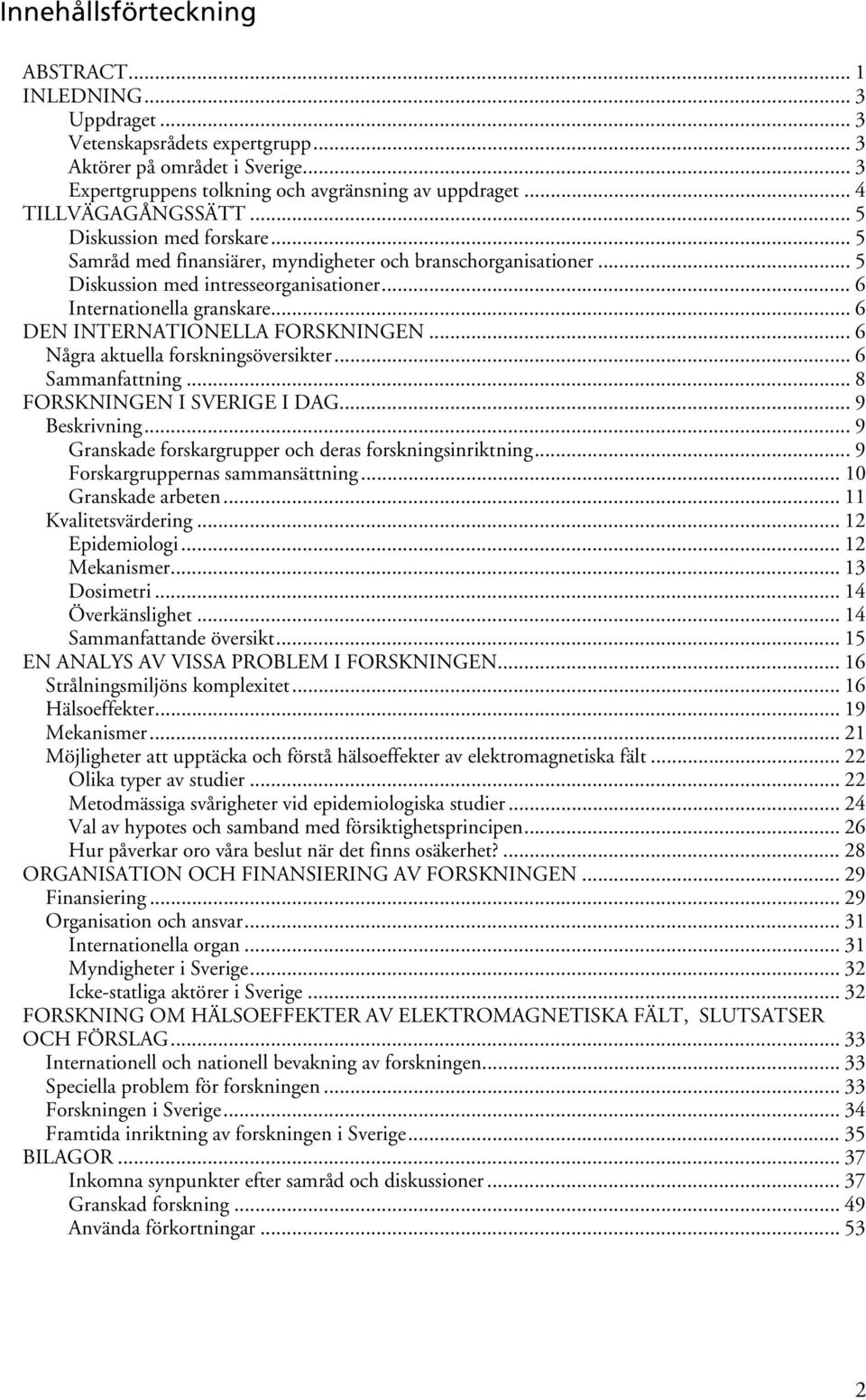 .. 6 DEN INTERNATIONELLA FORSKNINGEN... 6 Några aktuella forskningsöversikter... 6 Sammanfattning... 8 FORSKNINGEN I SVERIGE I DAG... 9 Beskrivning.