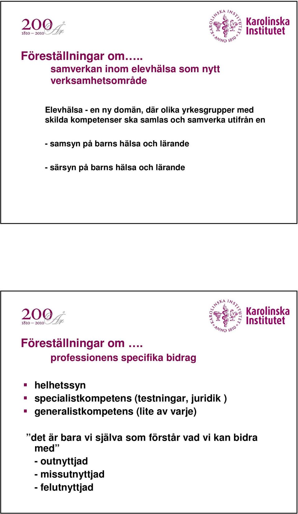 kompetenser ska samlas och samverka utifrån en - samsyn på barns hälsa och lärande - särsyn på barns hälsa och lärande 