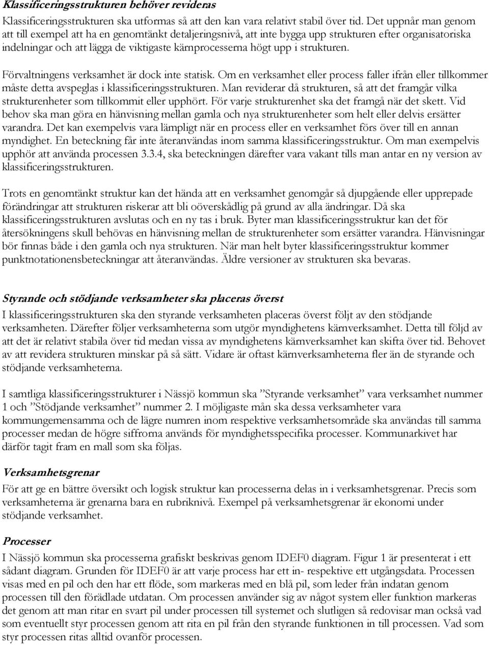 strukturen. Förvaltningens verksamhet är dock inte statisk. Om en verksamhet eller process faller ifrån eller tillkommer måste detta avspeglas i klassificeringsstrukturen.