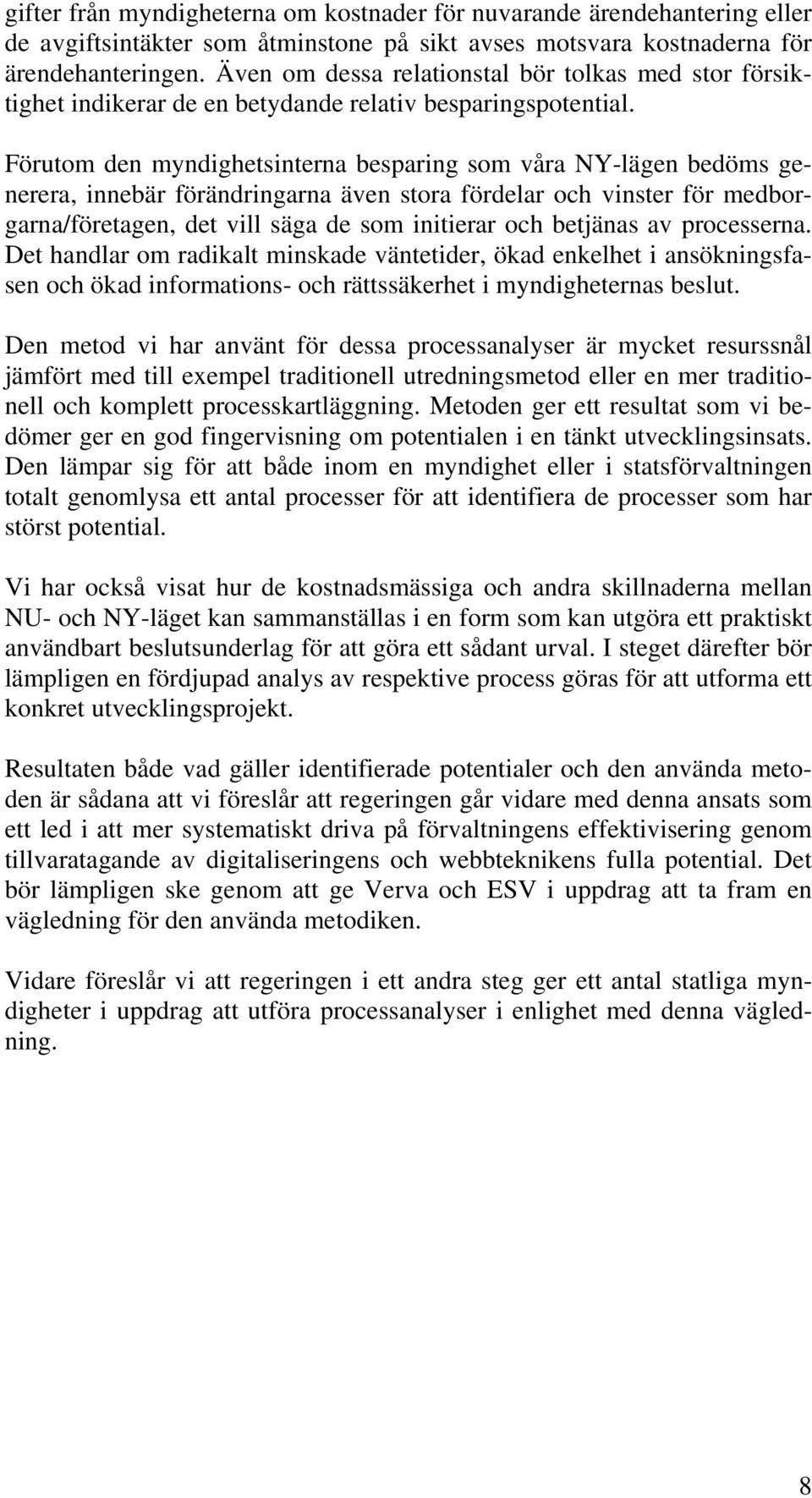 Förutom den myndighetsinterna besparing som våra NY-lägen bedöms generera, innebär förändringarna även stora fördelar och vinster för medborgarna/företagen, det vill säga de som initierar och