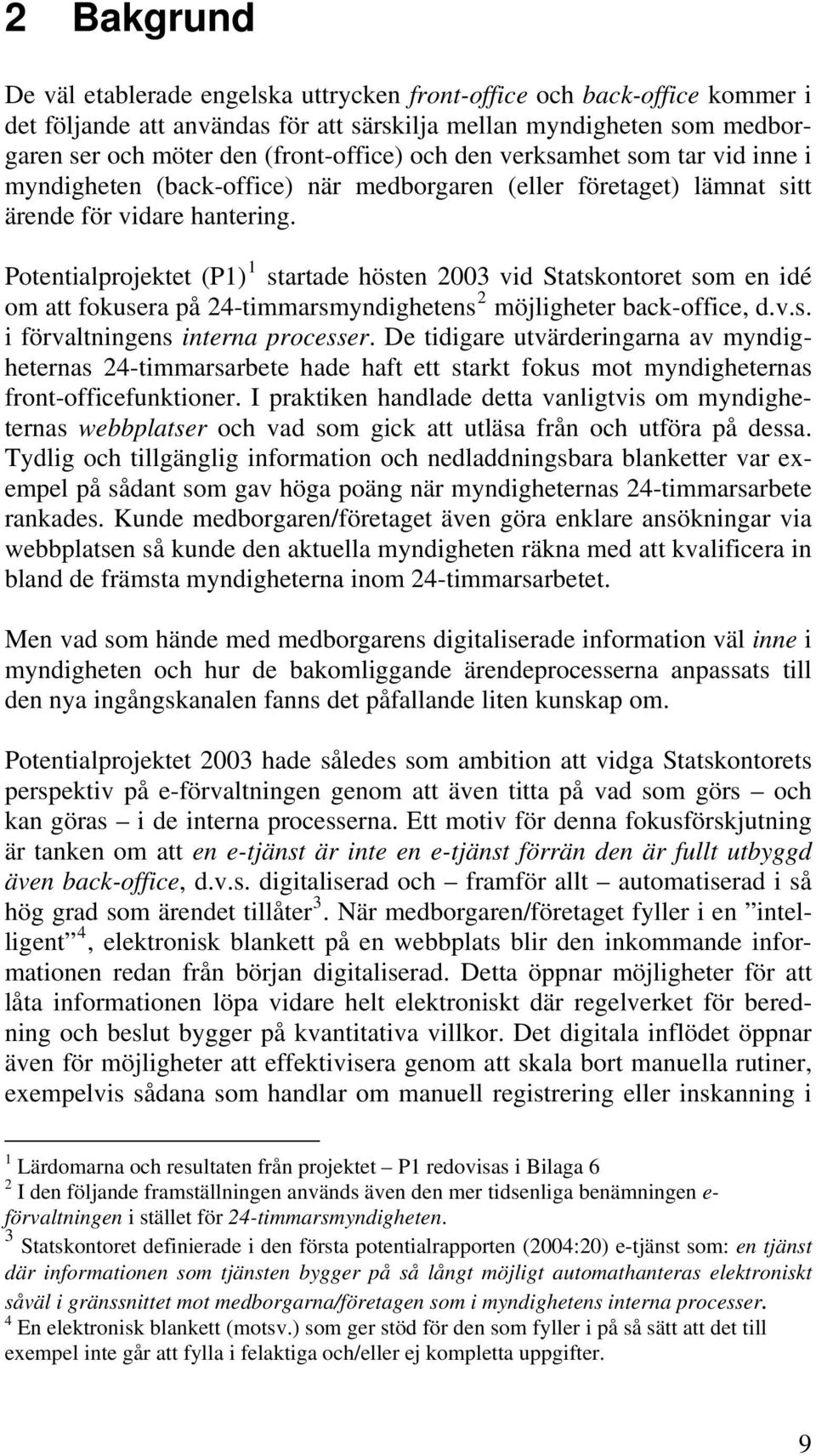 Potentialprojektet (P1) 1 startade hösten 2003 vid Statskontoret som en idé om att fokusera på 24-timmarsmyndighetens 2 möjligheter back-office, d.v.s. i förvaltningens interna processer.