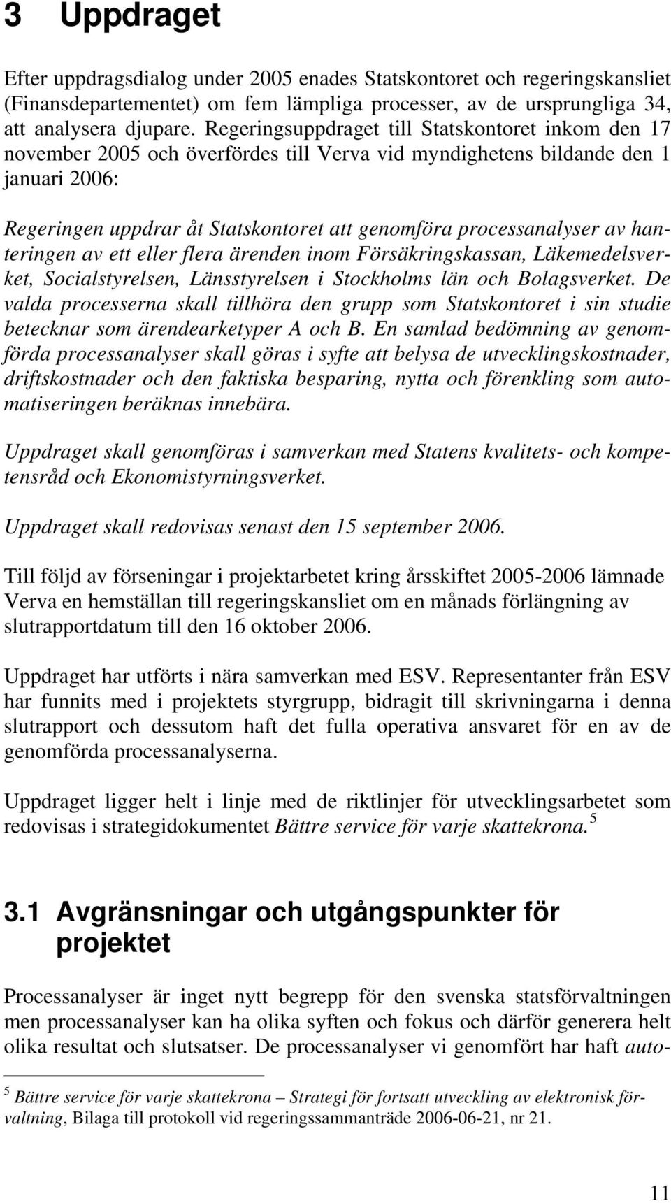 processanalyser av hanteringen av ett eller flera ärenden inom Försäkringskassan, Läkemedelsverket, Socialstyrelsen, Länsstyrelsen i Stockholms län och Bolagsverket.