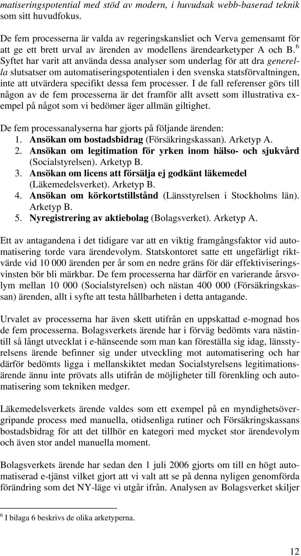 6 Syftet har varit att använda dessa analyser som underlag för att dra generella slutsatser om automatiseringspotentialen i den svenska statsförvaltningen, inte att utvärdera specifikt dessa fem