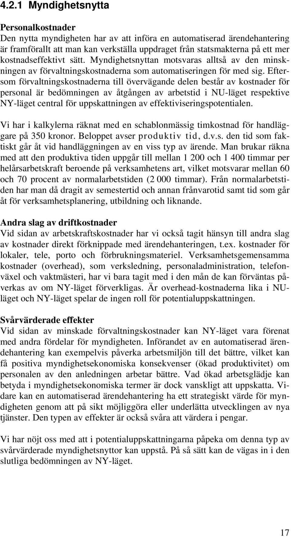 Eftersom förvaltningskostnaderna till övervägande delen består av kostnader för personal är bedömningen av åtgången av arbetstid i NU-läget respektive NY-läget central för uppskattningen av