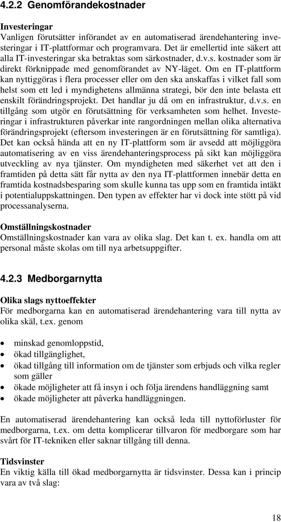 Om en IT-plattform kan nyttiggöras i flera processer eller om den ska anskaffas i vilket fall som helst som ett led i myndighetens allmänna strategi, bör den inte belasta ett enskilt