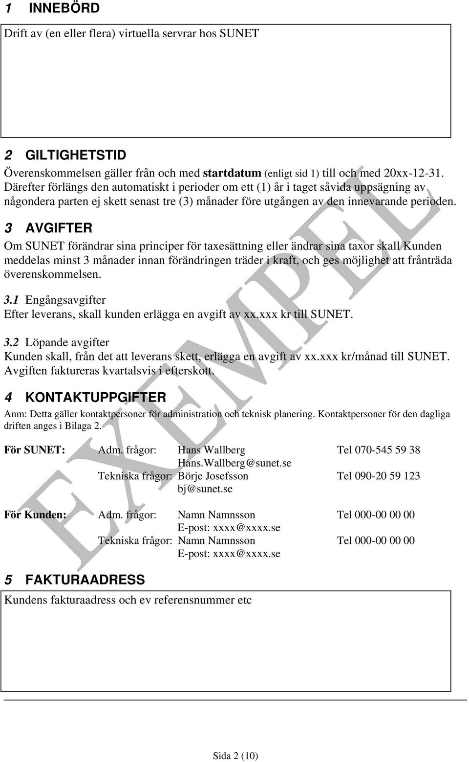 3 AVGIFTER Om SUNET förändrar sina principer för taxesättning eller ändrar sina taxor skall Kunden meddelas minst 3 månader innan förändringen träder i kraft, och ges möjlighet att frånträda