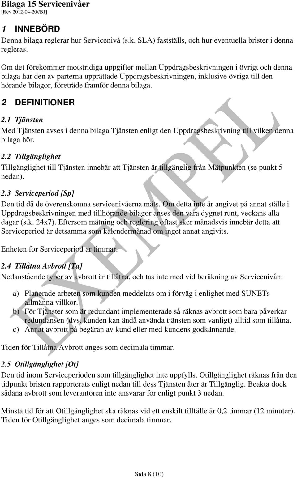 företräde framför denna bilaga. 2 DEFINITIONER 2.1 Tjänsten Med Tjänsten avses i denna bilaga Tjänsten enligt den Uppdragsbeskrivning till vilken denna bilaga hör. 2.2 Tillgänglighet Tillgänglighet till Tjänsten innebär att Tjänsten är tillgänglig från Mätpunkten (se punkt 5 nedan).